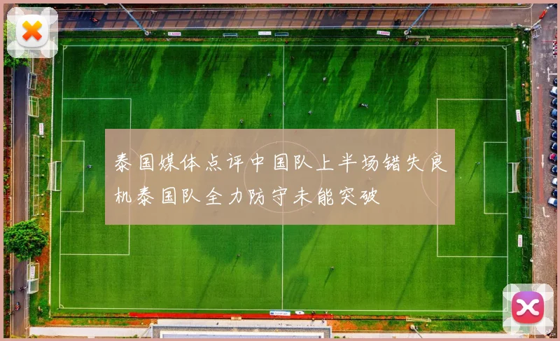 泰国媒体点评中国队上半场错失良机泰国队全力防守未能突破