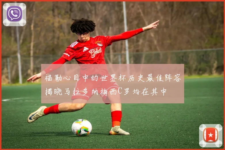 福勒心目中的世界杯历史最佳阵容揭晓马拉多纳梅西C罗均在其中